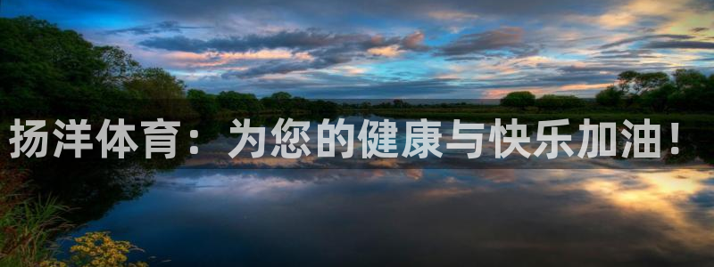 6t体育官网入口：扬洋体育：为您的健康与快乐加油！