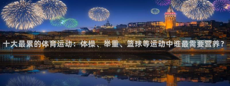 6t体育被视为高风险：十大最累的体育运动：体操、举重、篮球等运动中谁最需要营养？